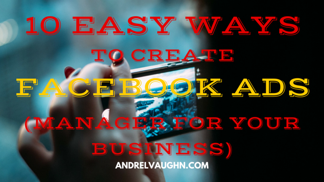 10 Easy Ways to Create Facebook Ads (Manager for Your Business)